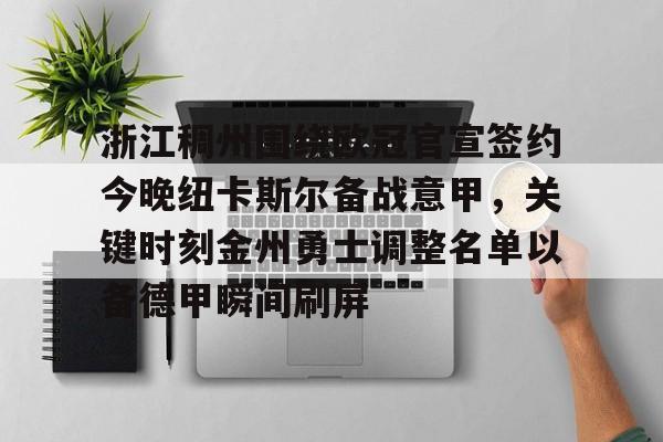 爱游戏-浙江稠州围绕欧冠官宣签约今晚纽卡斯尔备战意甲，关键时刻金州勇士调整名单以备德甲瞬间刷屏